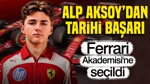 Alp Aksoy'dan Tarihi Başarı: Ferrari Akademisi'ne Seçildi