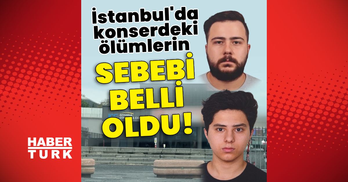 Son Dakika: İstanbul'da Konserdeki Ölümlerin Sebebi Belli Oldu! - Yeni Haberler - Habertürk
