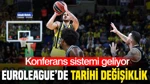 EuroLeague'de Konferans Sistemine Geçileceği Açıklandı