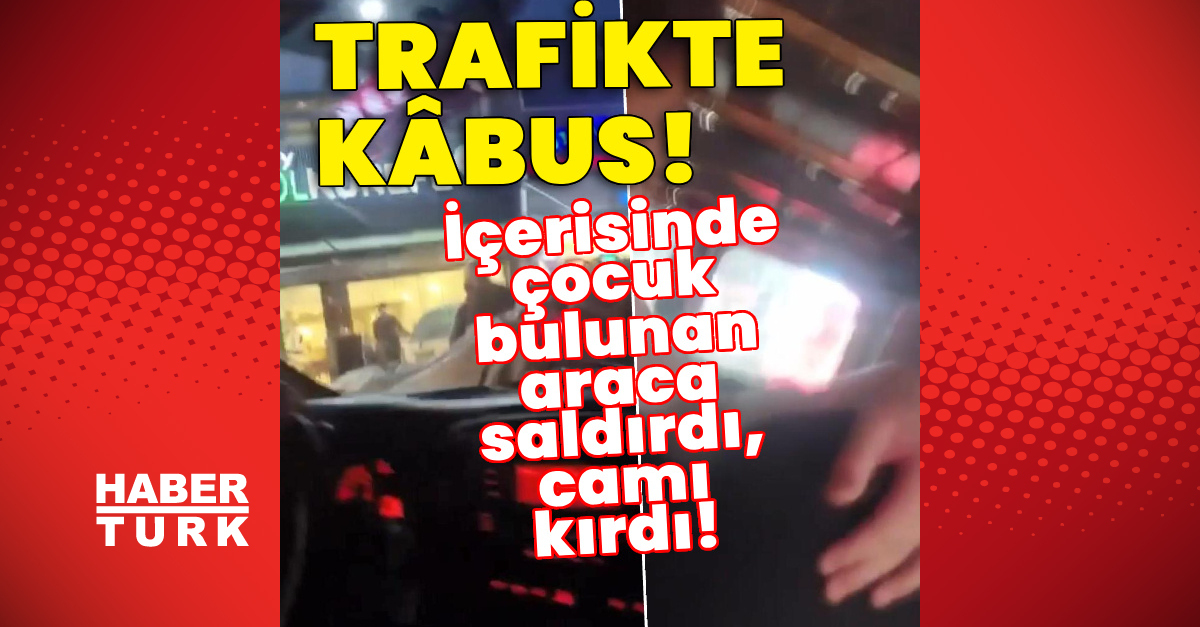 Trafikte Kâbus! İçerisinde Çocuk Bulunan Araca Saldırdı, Camı Kırdı! - Habertürk Haberler