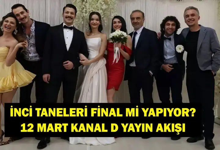 İNCİ TANELERİ FİNAL Mİ YAPIYOR? Bu Akşam İnci Taneleri Final Mi Var? 12 Mart Kanal D Yayın Akışı...