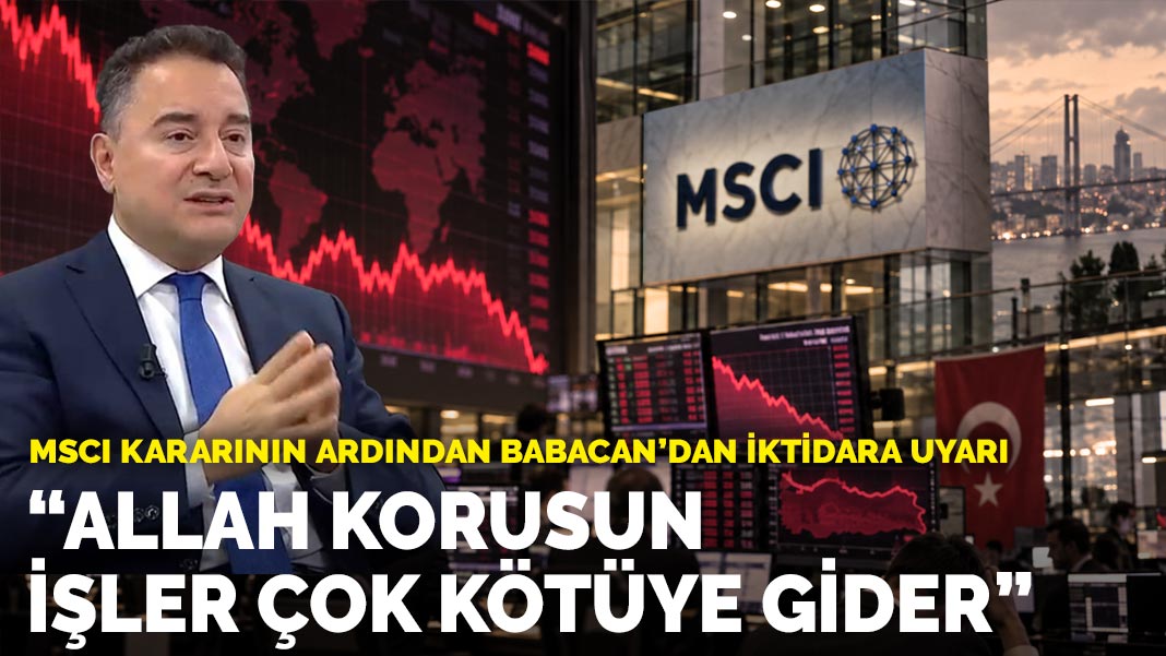 Mscı Kararının Ardından Babacan’dan İktidara Uyarı: Allah Korusun İşler Çok Kötüye Gider