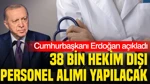 Cumhurbaşkanı Erdoğan Açıkladı: 38 Bin Hekim Dışı Sağlık Personeli Alımı Yapacağız