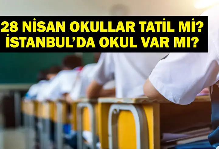 28 NİSAN OKULLAR TATİL Mİ? Bugün Okullar Tatil Mi? Pazartesi İstanbul'da Okul Var Mı?