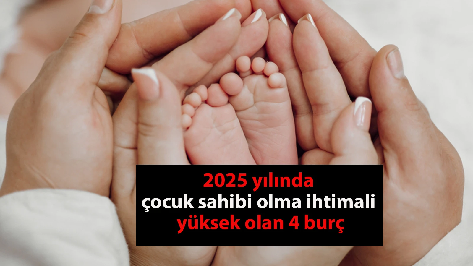 2025 yılında çocuk sahibi olma ihtimali yüksek olan 4 burç