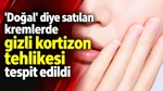 'Doğal' Diye Satılan Kremlerde Gizli Kortizon Tehlikesi Tespit Edildi