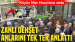 Köyün İrfan Hoca’sına Veda: Zanlı Dehşet Anlarını Tek Tek Anlattı