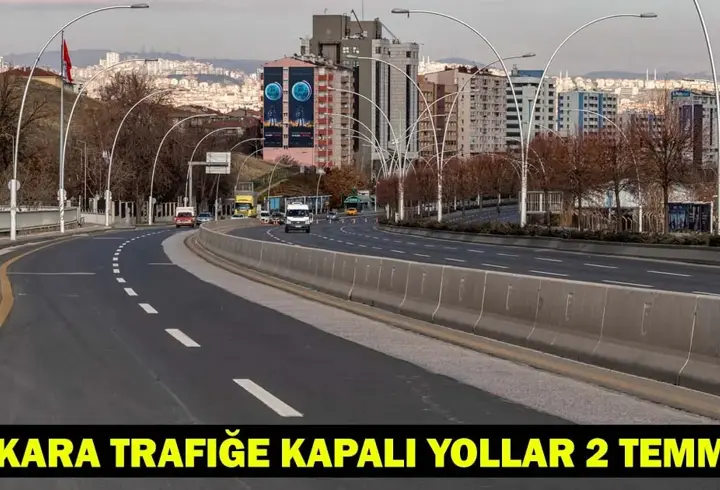 ANKARA'DA TRAFİĞE KAPALI YOLLAR 2 TEMMUZ 2025: Ankara'da bugün hangi yollar kapalı, ne zaman açılacak?