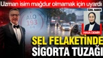 Sel Felaketinde Sigorta Tuzağı: Uzman İsim Hasar Alanları Uyardı