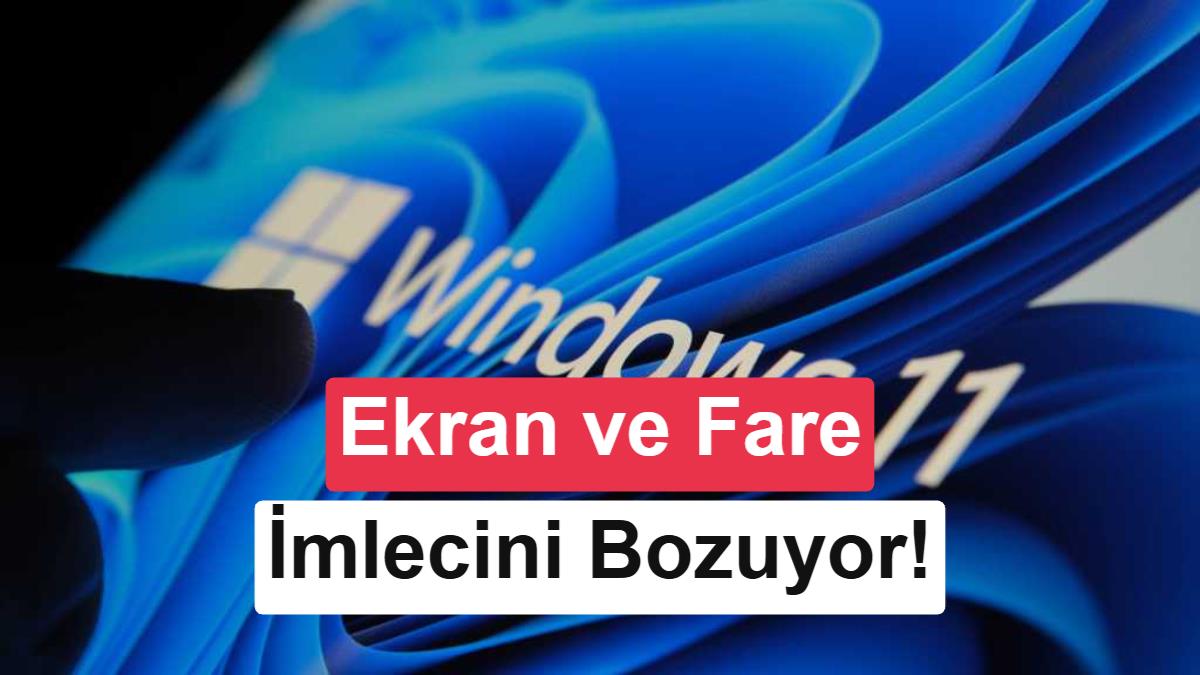Windows 11'de yeni sorun: Son güncelleme, ekranı ve fare imlecini bozuyor