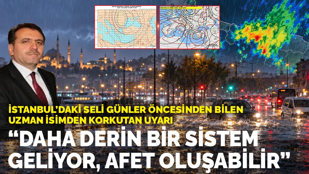 İstanbul’daki seli günler öncesinden bilen uzman isimden korkutan uyarı: Daha derin bir sistem geliyor, afet oluşabilir