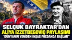 Selçuk Bayraktar'dan Aliya İzzetbegoviç Paylaşımı: Dünyanın Yeniden İnşası Vicdanda Başlar