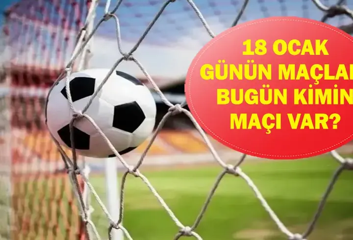 18 OCAK GÜNÜN MAÇLARI: Bugün Hangi Maçlar Var? Bugünkü Maçlar Hangi Kanalda, Saat Kaçta? İşte 18 Ocak Pazar Günün Maçları...