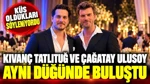 Küs Oldukları Söyleniyordu: Kıvanç Tatlıtuğ Ve Çağatay Ulusoy Aynı Düğünde Buluştu