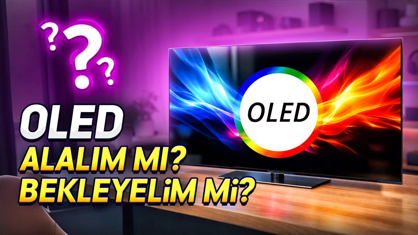 OLED Ekran Almak için Doğru Zaman mı? Alalım mı Bekleyelim mi?