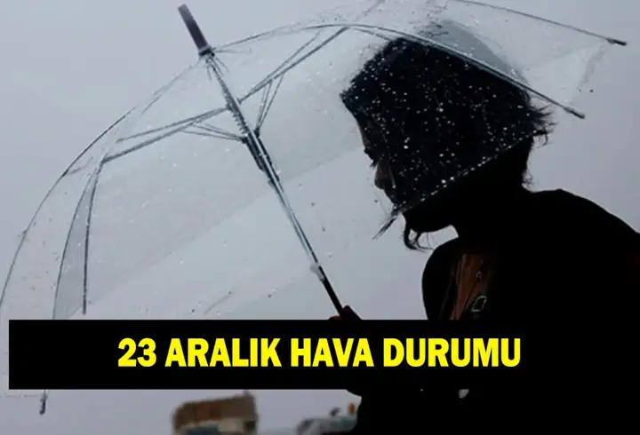 23 Aralık hava durumu nasıl olacak? İşte 23 Aralık il il hava durumu tahminleri...