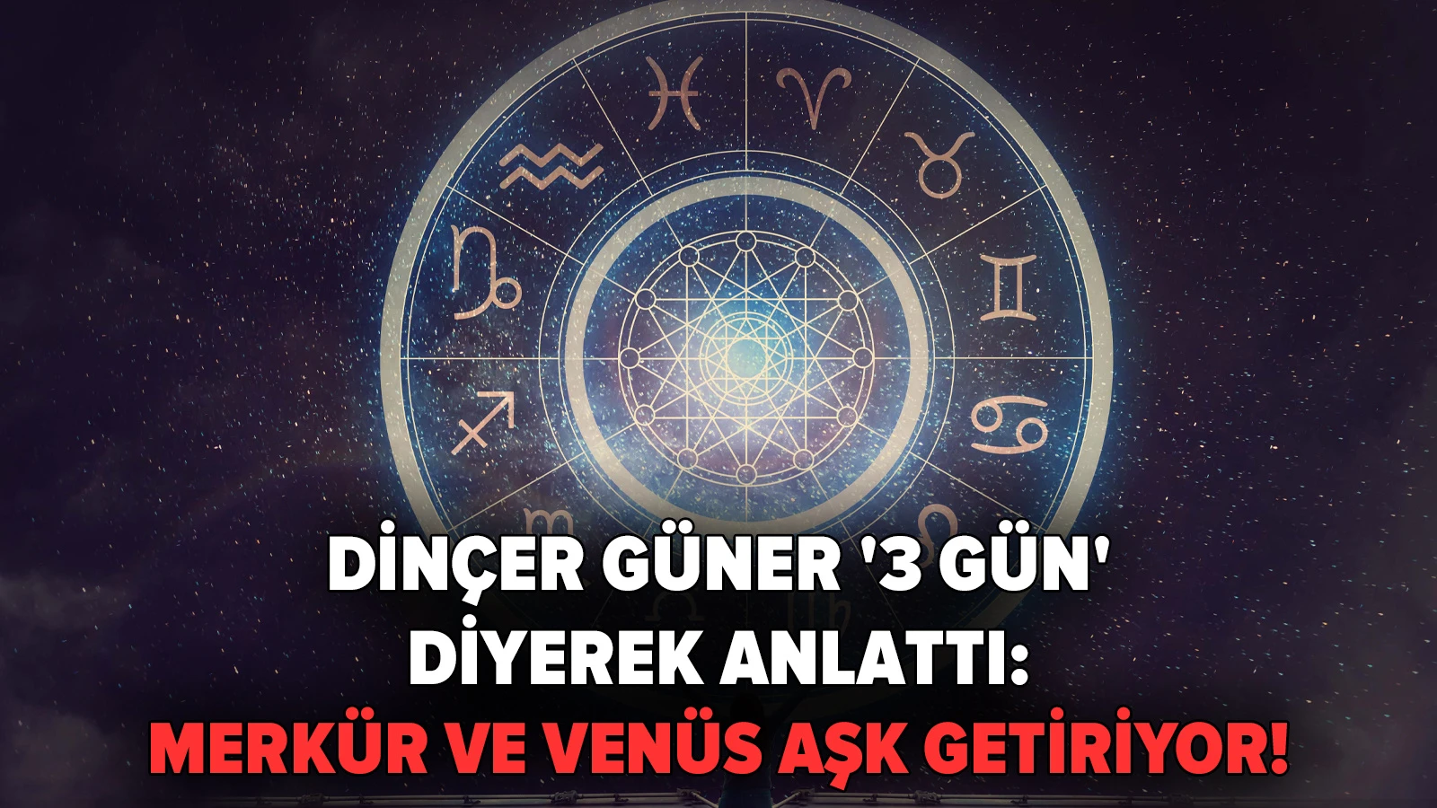 Dinçer Güner '3 gün' diyerek anlattı: Merkür ve Venüs aşk getiriyor!