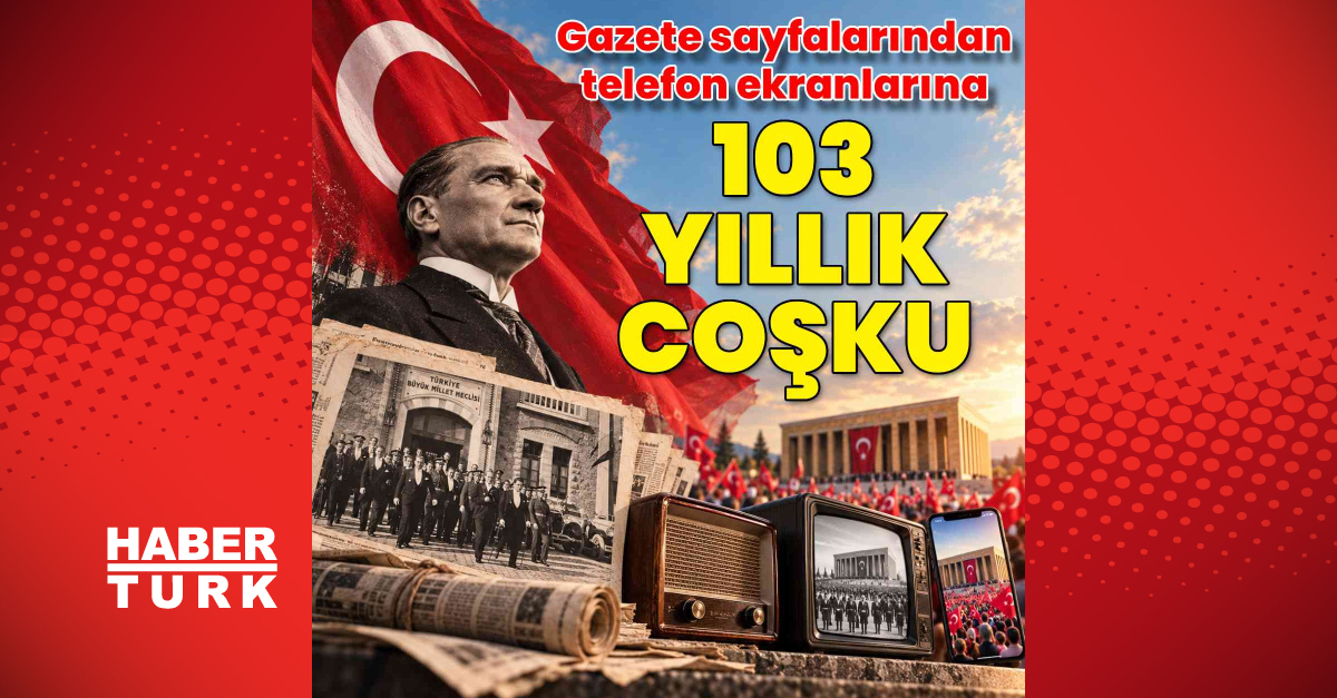 Son Dakika Haberler: Gazete Sayfalarından Telefon Ekranlarına... 103 Yıllık Coşku! - 29 Ekim Cumhuriyet Bayramı - Son Dakika Habertürk