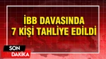 İBB Davasında 7 Kişi Tahliye Edildi