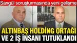 Sarıgül Soruşturmasında Altınbaş Holding Ortağı Sofu Altınbaş Tutuklandı