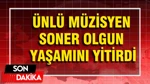 Ünlü Müzisyen Soner Olgun Yaşamını Yitirdi