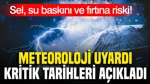 Meteoroloji uyardı, kritik tarihleri açıkladı: Sel, su baskını ve fırtına riski