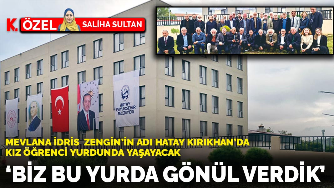 Mevlana İdris Zengin’in Adı Hatay Kırıkhan’da Kız Öğrenci Yurdunda Yaşayacak: ‘Biz Bu Yurda Gönül Verdik’