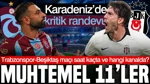Trabzonspor-Beşiktaş Maçı Saat Kaçta Ve Hangi Kanalda? Muhtemel 11'ler
