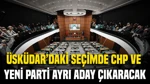 Üsküdar'daki Seçimde CHP Ve Yeni Parti Ayrı Aday Çıkaracak