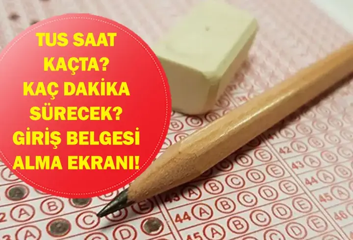 TUS SAAT KAÇTA BAŞLIYOR, KAÇTA BİTİYOR? TUS Kaç Dakika, Kaçta Bitecek? Sınav Giriş Belgesi Nasıl Alınır?