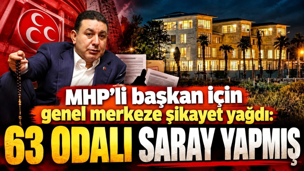 MHP'li Başkan İçin Genel Merkeze Şikayet Yağdı: 63 Odalı Saray Yapmış