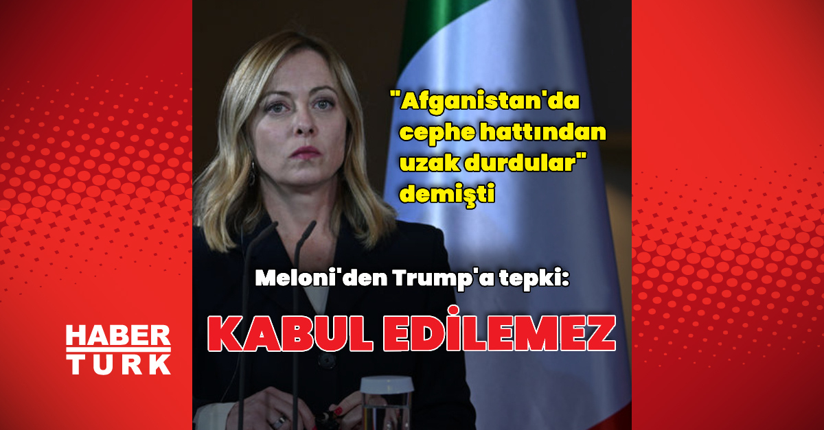 Meloni: Trump'ın açıklamaları kabul edilemez