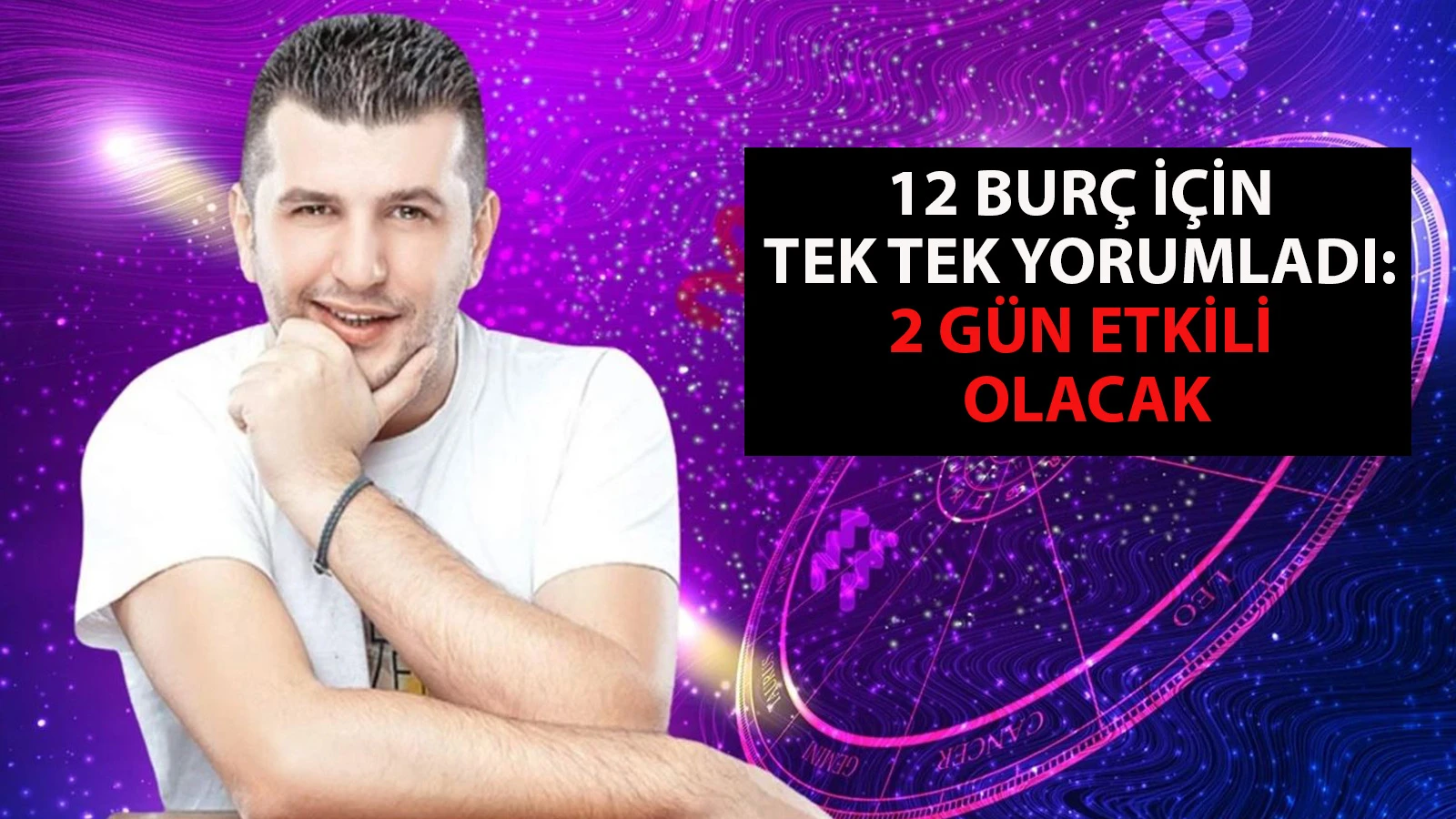 Astrolog Dinçer Güner 12 burç için tek tek yorumladı: 2 gün etkili olacak