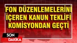 Fon düzenlemelerini içeren kanun teklifi komisyondan geçti