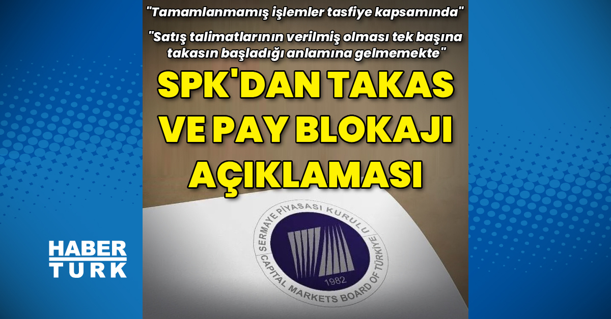 Spk'dan Takas Ve Pay Blokajı Açıklaması - Son Dakika Ekonomi Haberleri - Habertürk