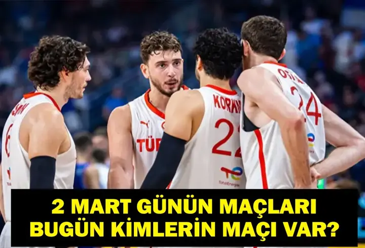 2 MART GÜNÜN MAÇLARI: Bugün Hangi Maçlar Var? Türkiye Sırbistan Maçı Hangi Kanalda, Saat Kaçta? İşte 2 Mart Günün Maçları...