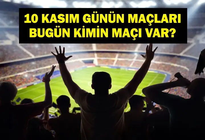 10 KASIM GÜNÜN MAÇLARI: Bugün Hangi Maçlar Var? Milli Ara Ne Zaman Bitecek? İşte 10 Kasım Günün Maçları...