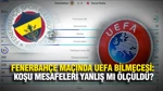 Fenerbahçe Maçında UEFA Bilmecesi: Koşu Mesafeleri Yanlış Mı Ölçüldü?
