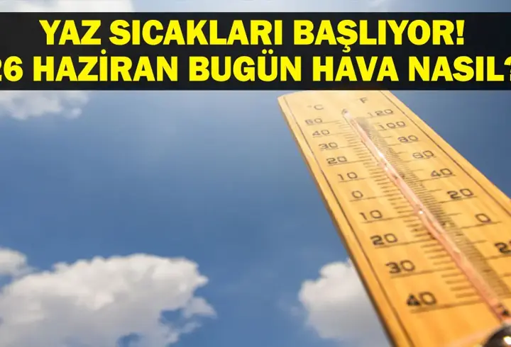 26 Haziran Perşembe Hava Durumu: Bugün Hava Nasıl Olacak? Dikkat... Sıcaklıklar Yükseliyor!