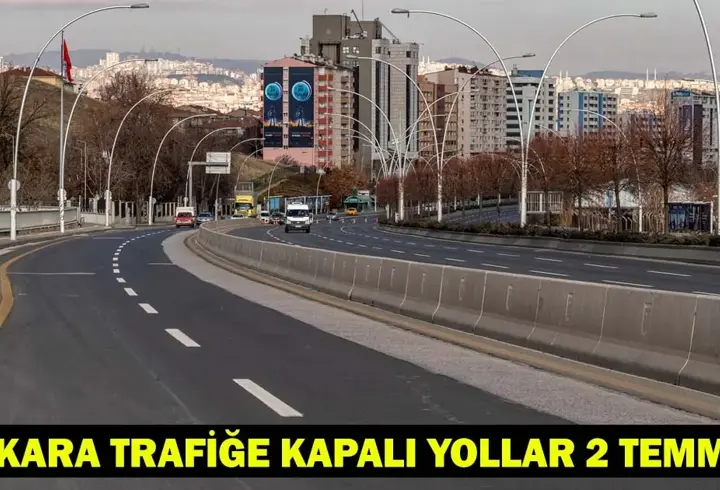 ANKARA TRAFİĞE KAPALI YOLLAR 2 TEMMUZ 2025: Ankara'da bugün hangi yollar kapalı, ne zaman açılacak?