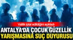Antalya'da Çocuk Güzellik Yarışmasına Suç Duyurusu: Valilik İptal Edildiğini Açıkladı