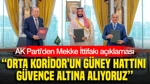 Ak Parti'den Mekke İttifakı Açıklaması: Orta Koridor'un Güney Hattını Güvence Altına Alıyoruz